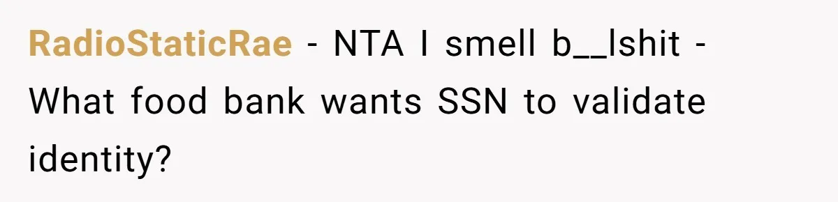 RadioStaticRae − NTA I smell b__lshit - What food bank wants SSN to validate identity?