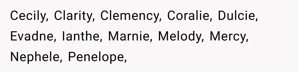Cecily, Clarity, Clemency, Coralie, Dulcie, Evadne, Ianthe, Marnie, Melody, Mercy, Nephele, Penelope,