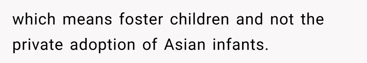 which means foster children and not the private adoption of Asian infants.