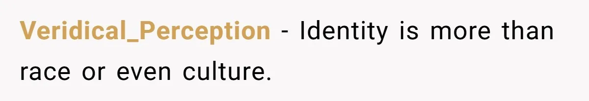 Veridical_Perception − Identity is more than race or even culture.