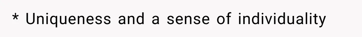 * Uniqueness and a sense of individuality