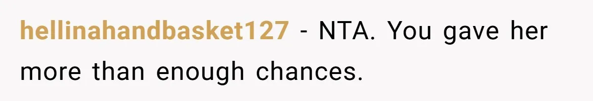hellinahandbasket127 − NTA. You gave her more than enough chances.