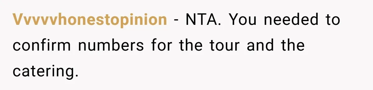Vvvvvhonestopinion − NTA. You needed to confirm numbers for the tour and the catering.