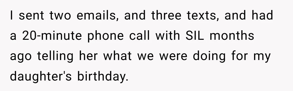 I sent two emails, and three texts, and had a 20-minute phone call with SIL months ago telling her what we were doing for my daughter's birthday.