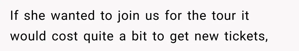 If she wanted to join us for the tour it would cost quite a bit to get new tickets,