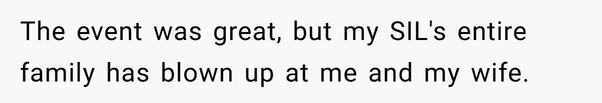 The event was great, but my SIL's entire family has blown up at me and my wife.