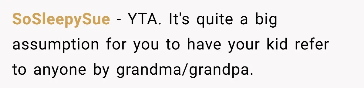SoSleepySue − YTA. It's quite a big assumption for you to have your kid refer to anyone by grandma/grandpa.