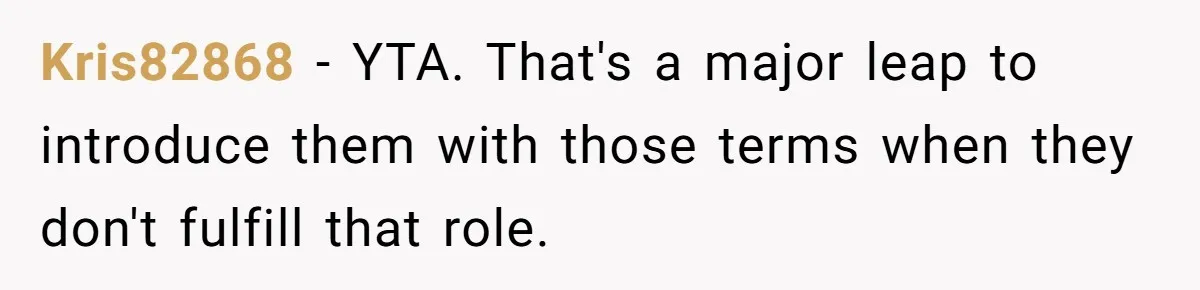 Kris82868 − YTA. That's a major leap to introduce them with those terms when they don't fulfill that role.