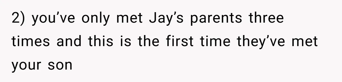 2) you’ve only met Jay’s parents three times and this is the first time they’ve met your son