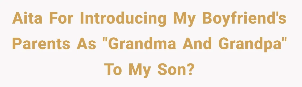AITA for introducing my boyfriend's parents as "Grandma and Grandpa" to my son?