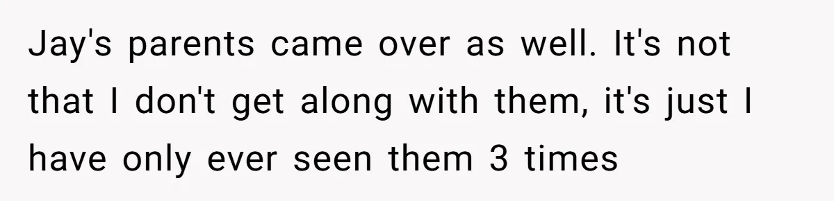 Jay's parents came over as well. It's not that I don't get along with them, it's just I have only ever seen them 3 times