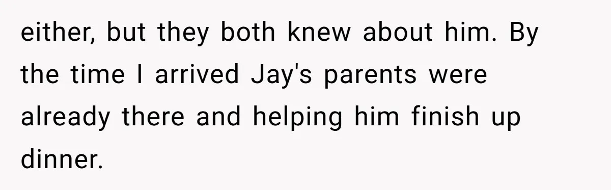 either, but they both knew about him. By the time I arrived Jay's parents were already there and helping him finish up dinner.