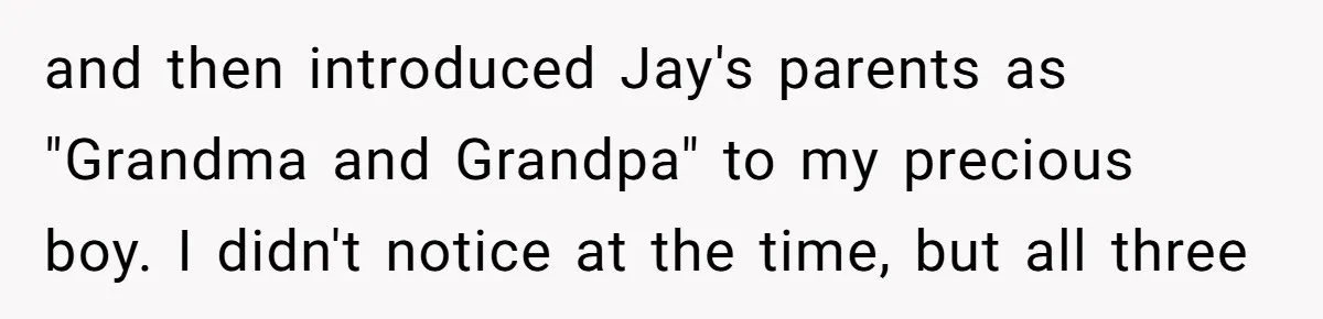 and then introduced Jay's parents as "Grandma and Grandpa" to my precious boy. I didn't notice at the time, but all three
