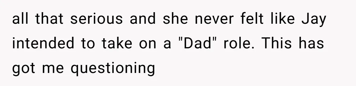all that serious and she never felt like Jay intended to take on a "Dad" role. This has got me questioning