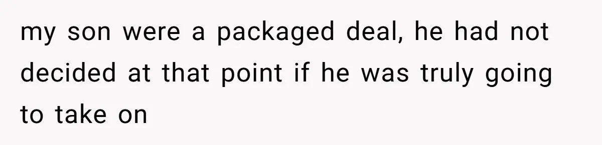 my son were a packaged deal, he had not decided at that point if he was truly going to take on