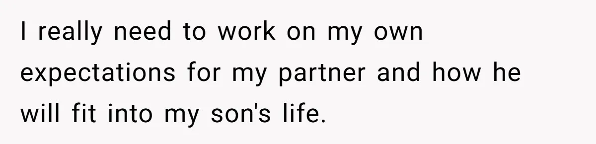 I really need to work on my own expectations for my partner and how he will fit into my son's life.