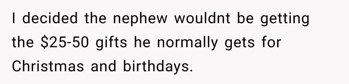 I decided the nephew wouldnt be getting the $25-50 gifts he normally gets for Christmas and birthdays.