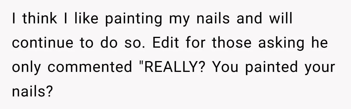 I think I like painting my nails and will continue to do so. Edit for those asking he only commented "REALLY? You painted your nails?