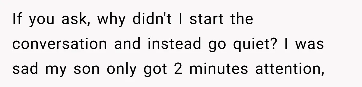 If you ask, why didn't I start the conversation and instead go quiet? I was sad my son only got 2 minutes attention,
