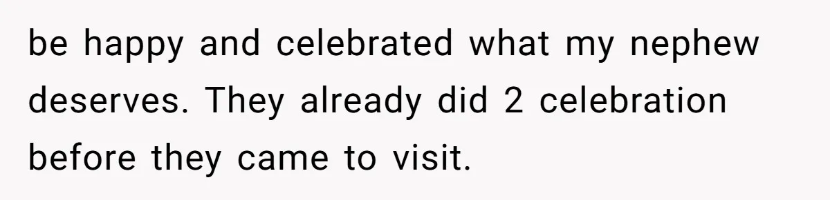 be happy and celebrated what my nephew deserves. They already did 2 celebration before they came to visit.