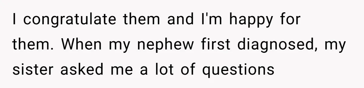 I congratulate them and I'm happy for them. When my nephew first diagnosed, my sister asked me a lot of questions