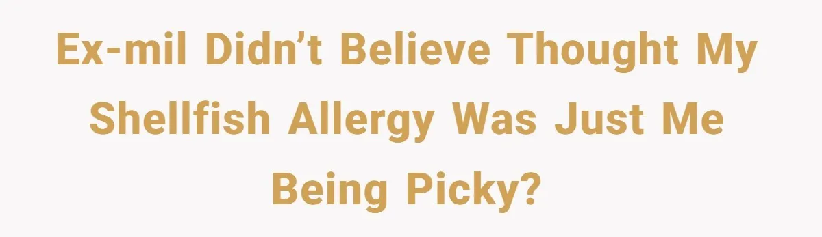 Ex-MIL didn’t believe thought my shellfish allergy was just me being picky?