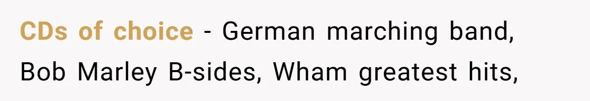 CDs of choice - German marching band, Bob Marley B-sides, Wham greatest hits,