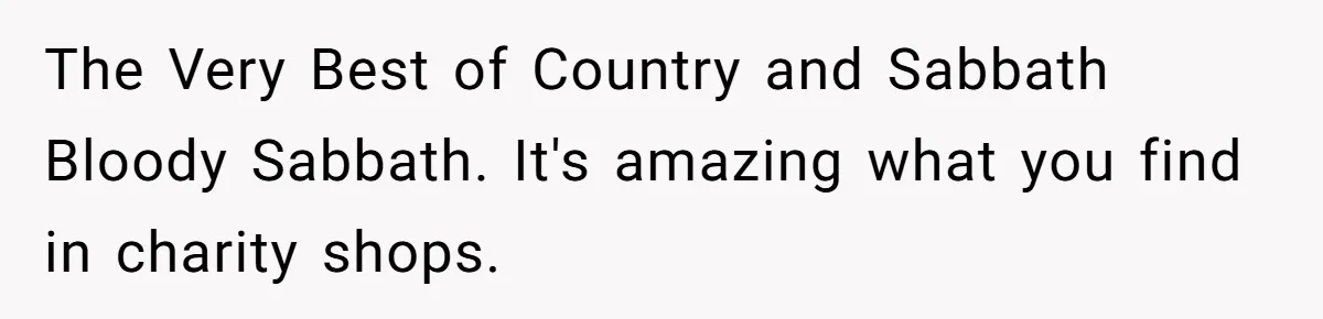 The Very Best of Country and Sabbath Bloody Sabbath. It's amazing what you find in charity shops.