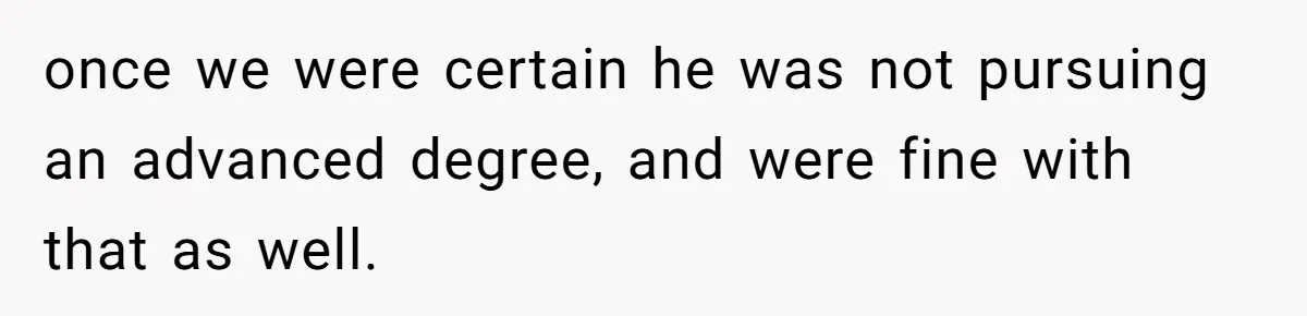 once we were certain he was not pursuing an advanced degree, and were fine with that as well.
