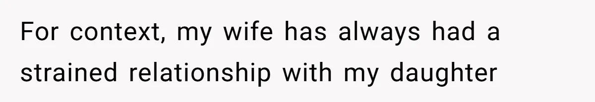 For context, my wife has always had a strained relationship with my daughter