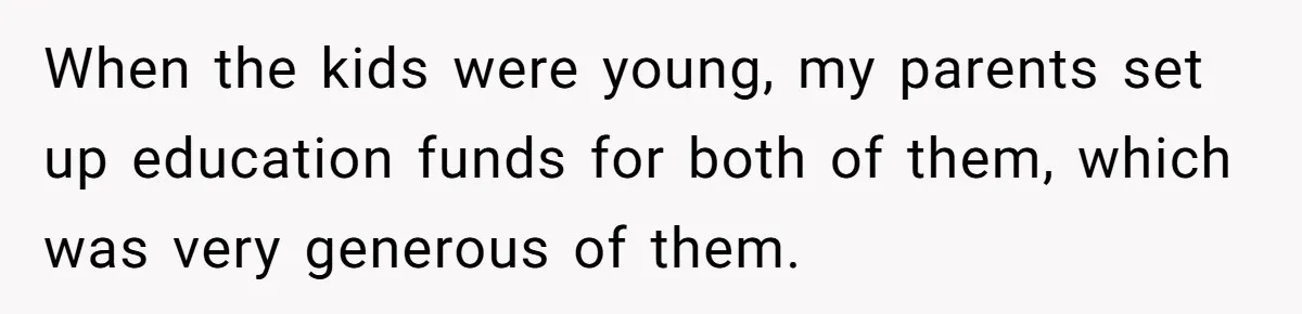When the kids were young, my parents set up education funds for both of them, which was very generous of them.