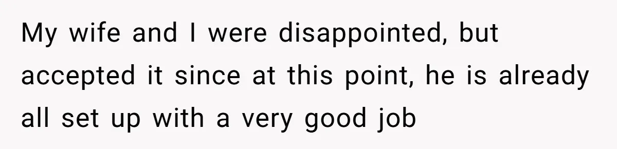 My wife and I were disappointed, but accepted it since at this point, he is already all set up with a very good job