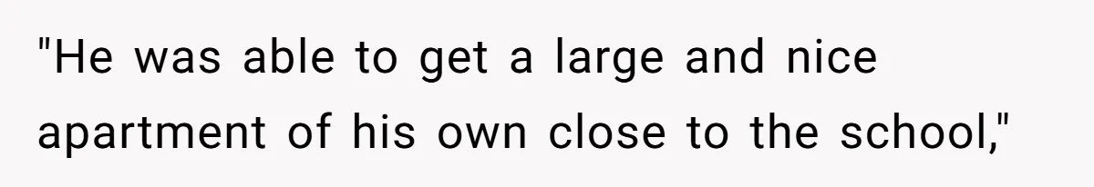 "He was able to get a large and nice apartment of his own close to the school,"