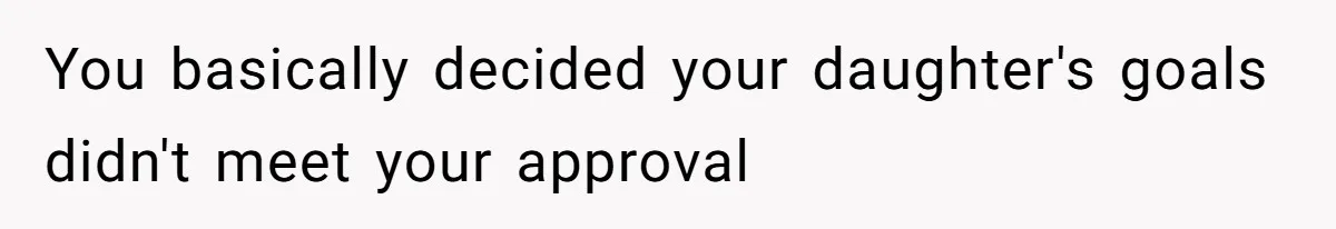 You basically decided your daughter's goals didn't meet your approval