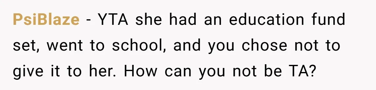 PsiBlaze − YTA she had an education fund set, went to school, and you chose not to give it to her. How can you not be TA?