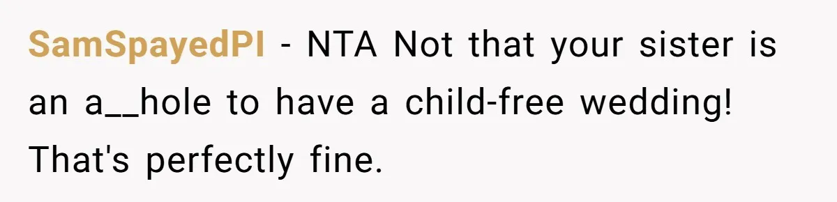 SamSpayedPI − NTA Not that your sister is an a__hole to have a child-free wedding! That's perfectly fine.