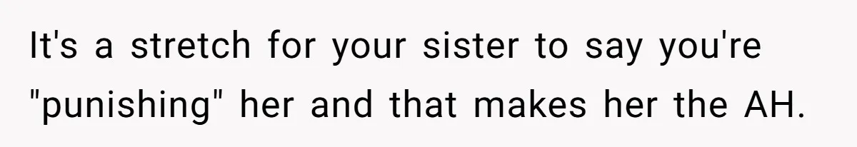 It's a stretch for your sister to say you're "punishing" her and that makes her the AH.