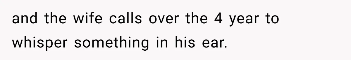 Sister-In-Law Tries To Humiliate Woman Over Her Age Using Young Child, But Backfires Spectacularly and the wife calls over the 4 year to whisper something in his ear.