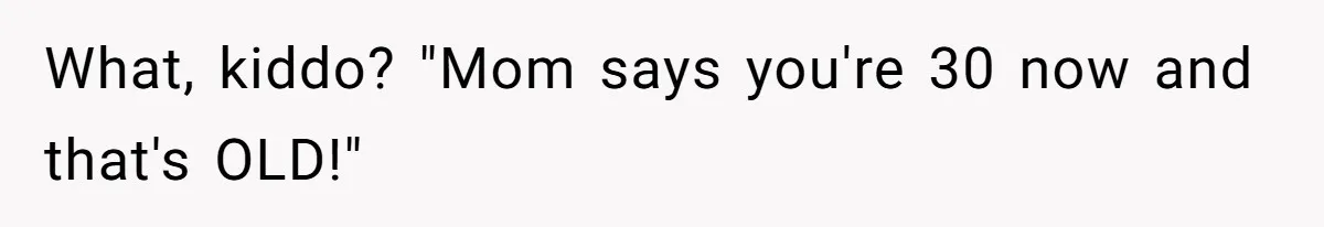 Sister-In-Law Tries To Humiliate Woman Over Her Age Using Young Child, But Backfires Spectacularly What, kiddo? "Mom says you're 30 now and that's OLD!"