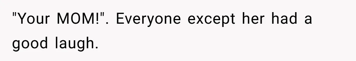 Sister-In-Law Tries To Humiliate Woman Over Her Age Using Young Child, But Backfires Spectacularly "Your MOM!". Everyone except her had a good laugh.