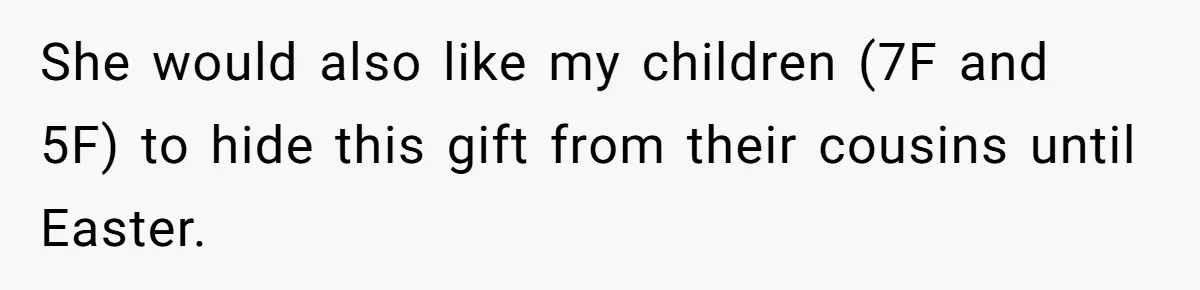 She would also like my children (7F and 5F) to hide this gift from their cousins until Easter.