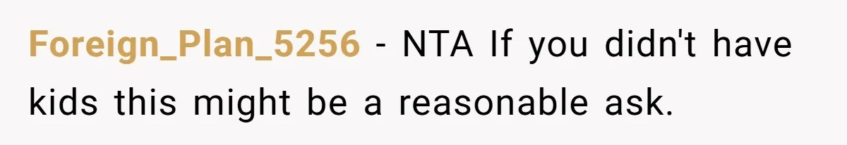 Foreign_Plan_5256 − NTA If you didn't have kids this might be a reasonable ask.