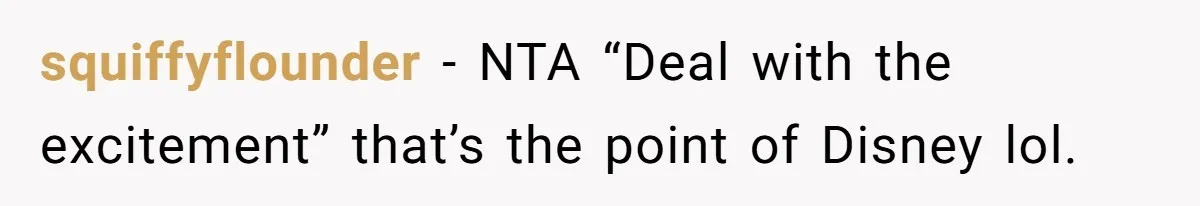 squiffyflounder − NTA “Deal with the excitement” that’s the point of Disney lol.