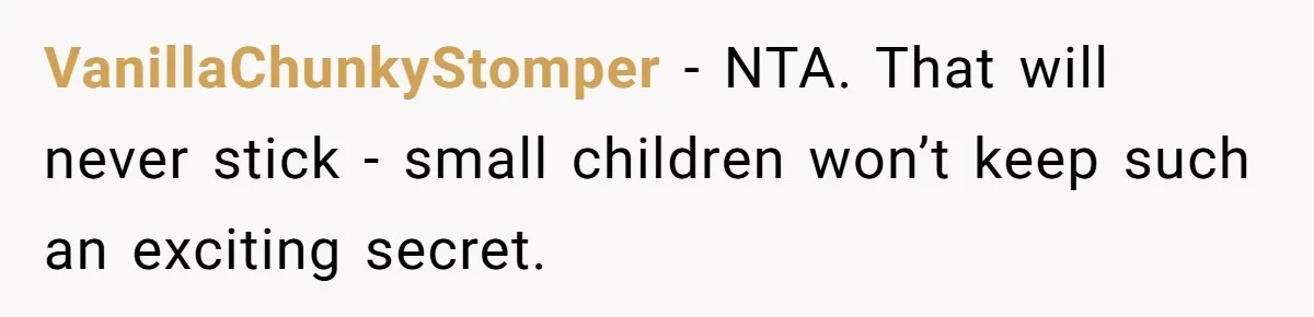 VanillaChunkyStomper − NTA. That will never stick - small children won’t keep such an exciting secret.