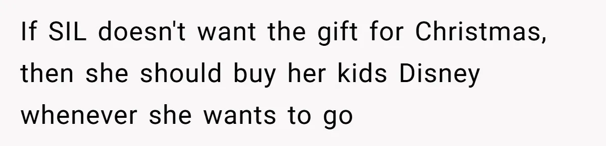 If SIL doesn't want the gift for Christmas, then she should buy her kids Disney whenever she wants to go