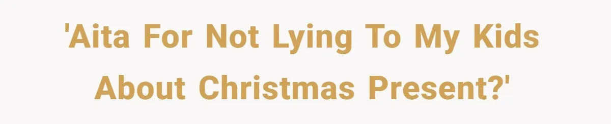 'AITA for not lying to my kids about Christmas present?'