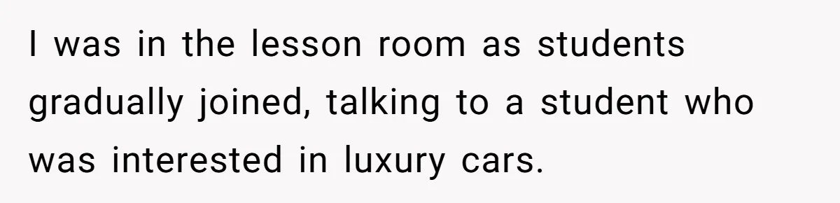 I was in the lesson room as students gradually joined, talking to a student who was interested in luxury cars.