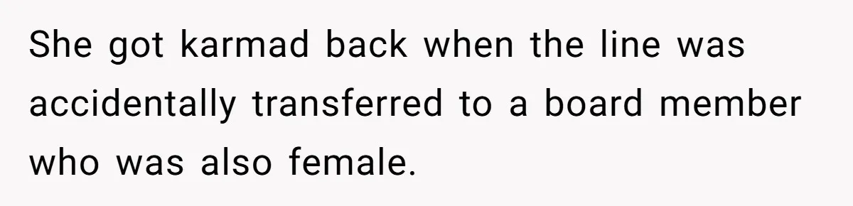 She got karmad back when the line was accidentally transferred to a board member who was also female.