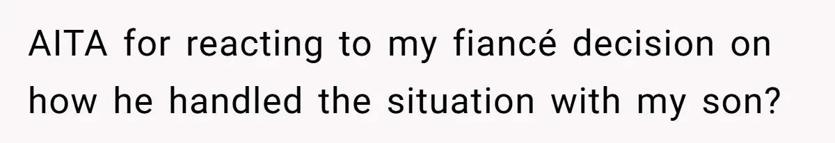 Stepson Asks For Towel, Fiancé's Reaction Out Of "Tough Love" Leaves Everyone Confused AITA for reacting to my fiancé decision on how he handled the situation with my son?