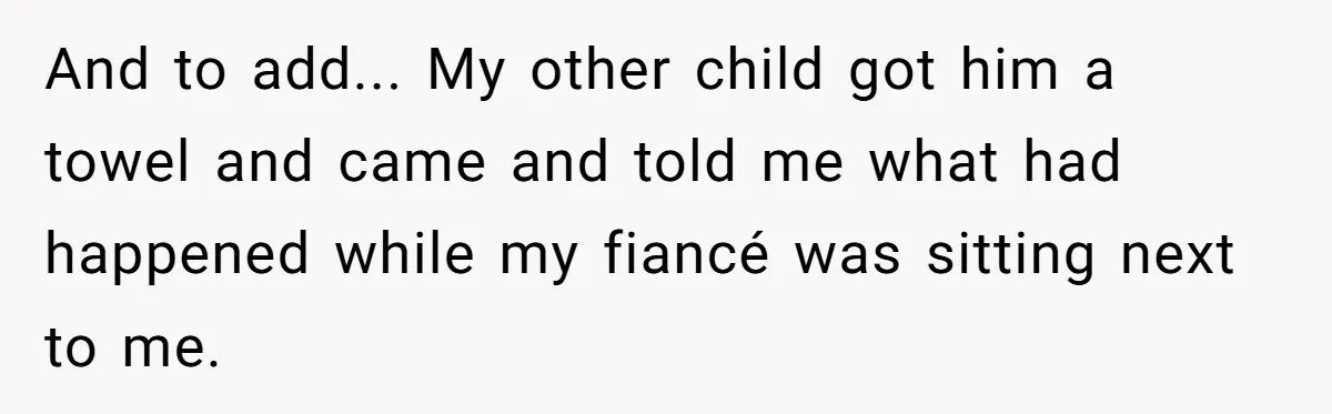 Stepson Asks For Towel, Fiancé's Reaction Out Of "Tough Love" Leaves Everyone Confused And to add... My other child got him a towel and came and told me what had happened while my fiancé was sitting next to me.